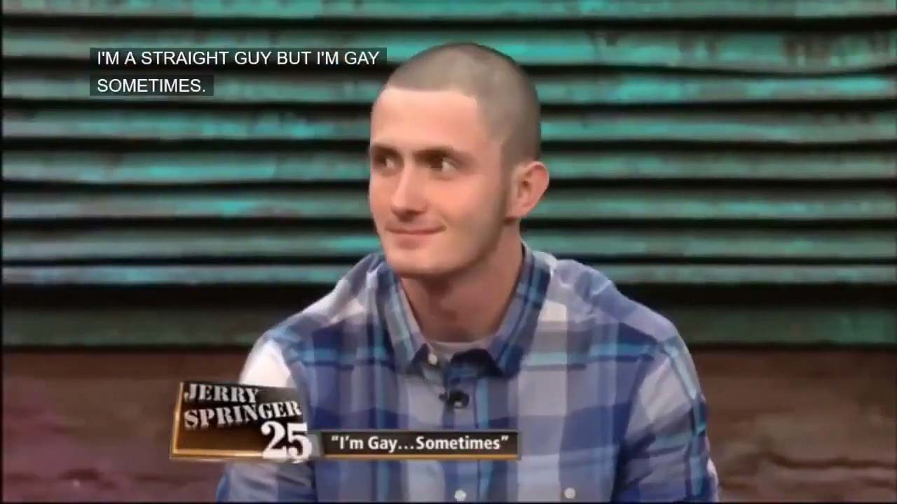 Jerry Springer Show - I'm straight, but I'm gay sometimes