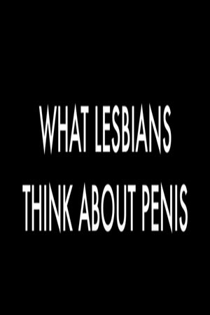 What Lesbians Think About Penises